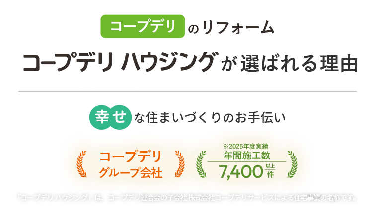 コープデリのリフォーム コープデリ ハウジングが選ばれる理由 幸せな住まいづくりのお手伝い コープデリグループ会社 年間施工数 7,400件以上 2025年実績